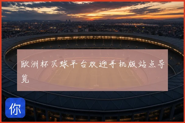 欧洲杯买球平台欢迎手机版站点导览