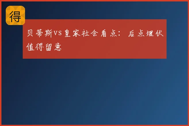 贝蒂斯vs皇家社会看点：后点埋伏值得留意