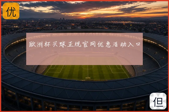 欧洲杯买球正规官网优惠活动入口