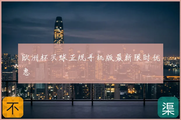 欧洲杯买球正规手机版最新限时优惠