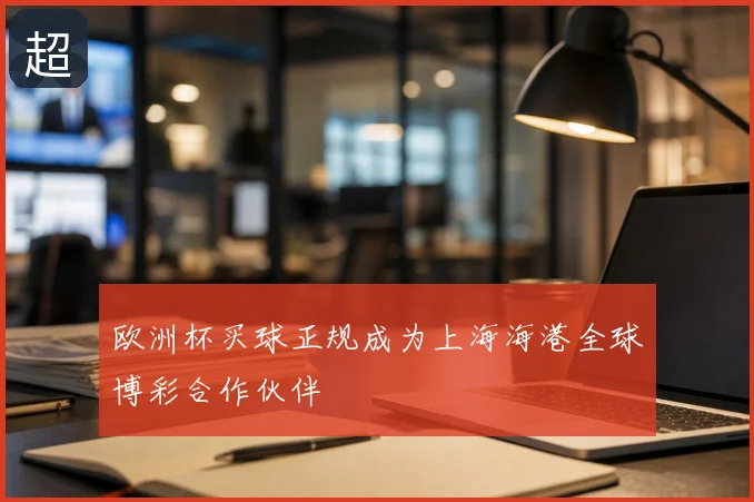 欧洲杯买球正规成为上海海港全球博彩合作伙伴